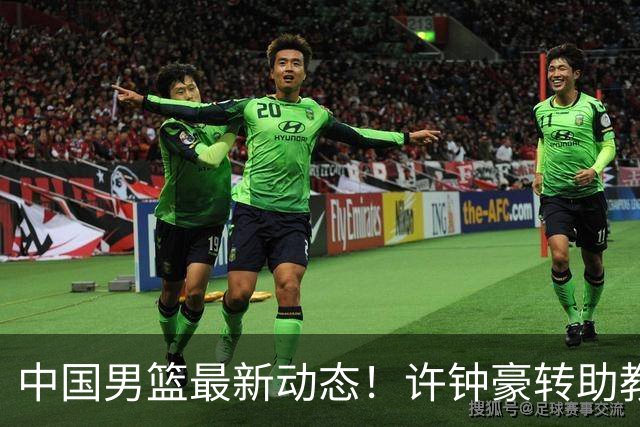 中国男篮最新动态！许钟豪转助教，赵睿放话日本，探花庞峥麟挤掉赵维伦进12人